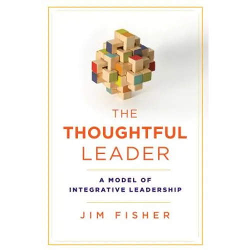 The Thoughtful Leader: A Model of Integrative Leadership