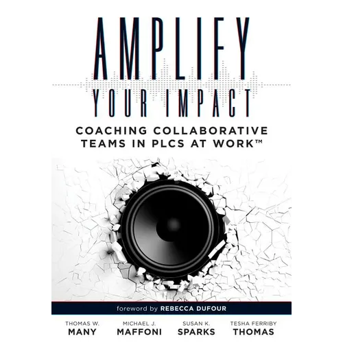 Amplify Your Impact: Coaching Collaborative Teams in Plcs (Instructional Leadership Development and Coaching Methods for Collaborative Learning)