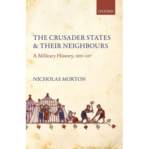 The Crusader States and Their Neighbours: A Military History, 1099-1187