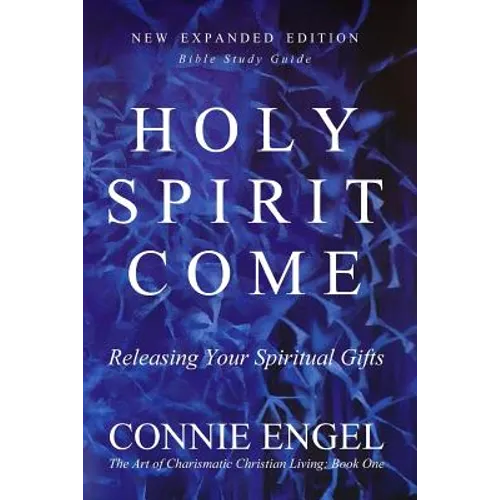 Holy Spirit Come: Releasing Your Spiritual Gifts - New Expanded Edition - Bible Study Guide