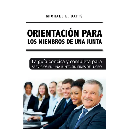 Orientación para los miembros de una junta: La guía concisa y completa para servicios en una junta sin fines de lucro
