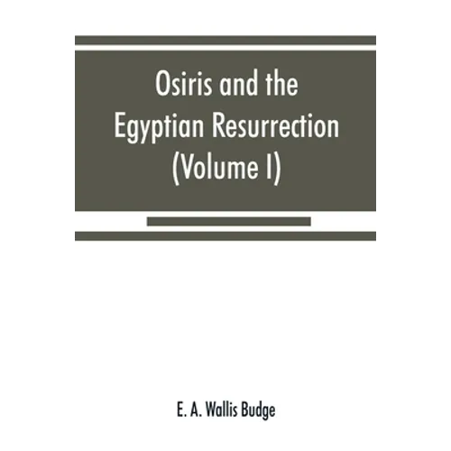 Osiris and the Egyptian resurrection (Volume I)