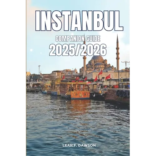 Istanbul Companion Guide 2025/2026: Everything You Need for a Perfect Trip: Updated Tips, Itineraries, and Hidden Gems for the Modern Explorer