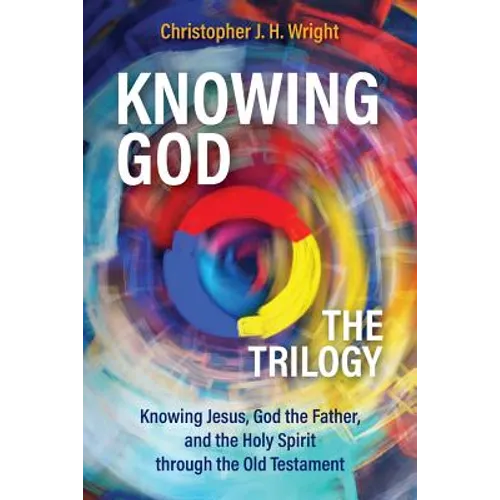 Knowing God - The Trilogy: Knowing Jesus, God the Father, and the Holy Spirit through the Old Testament