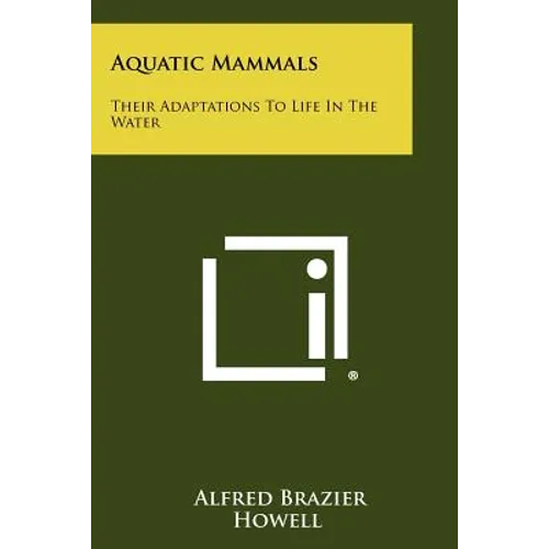 Aquatic Mammals: Their Adaptations to Life in the Water