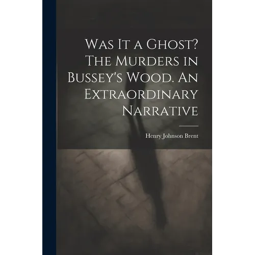 Was It a Ghost? The Murders in Bussey's Wood. An Extraordinary Narrative