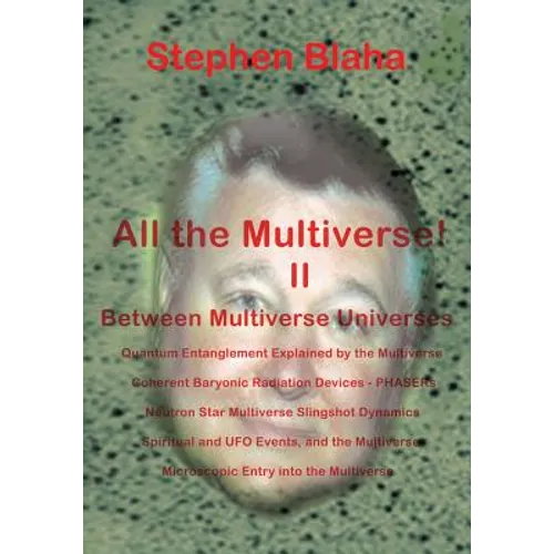 All the Multivese! II Between Multiverse Universes; Quantum Entanglement Explained by the Multiverse; Coherent Baryonic Radiation Devices - Phasers; N