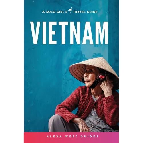 Vietnam: The Solo Girl's Travel Guide