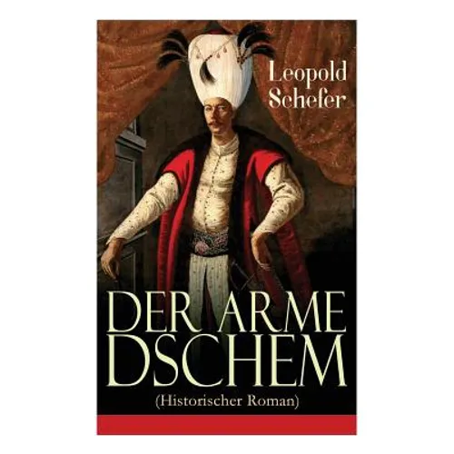 Der arme Dschem (Historischer Roman): Aus der Geschichte des Osmanischen Reiches