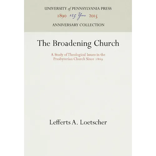 The Broadening Church: A Study of Theological Issues in the Presbyterian Church Since 1869