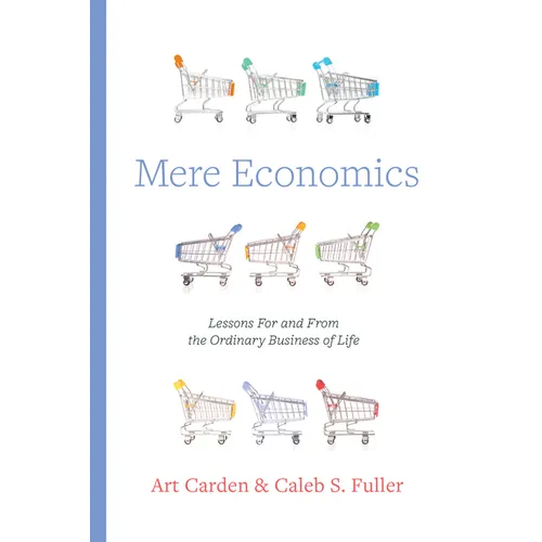 Mere Economics: Lessons for and from the Ordinary Business of Life