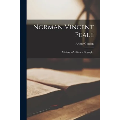 Norman Vincent Peale; Minister to Millions, a Biography