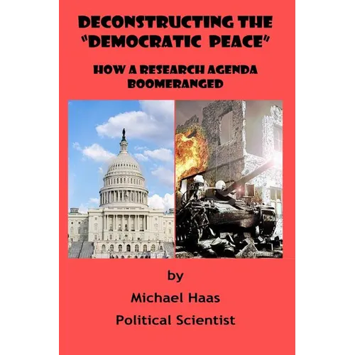 Deconstructing the "Democratic Peace": How a Research Agenda Boomeranged
