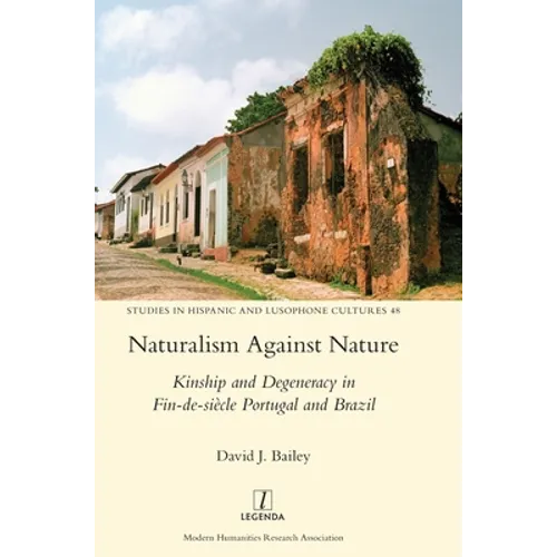 Naturalism Against Nature: Kinship and Degeneracy in Fin-de-siècle Portugal and Brazil