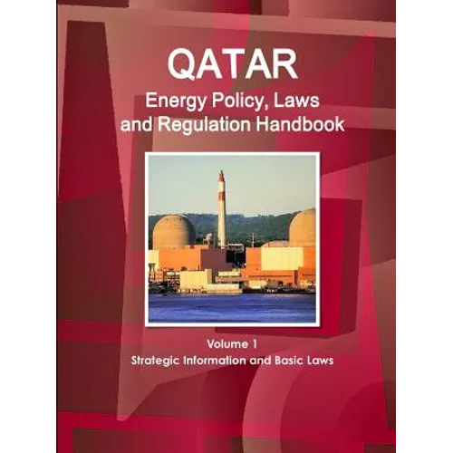 Qatar Energy Policy, Laws and Regulation Handbook Volume 1 Strategic Information and Basic Laws