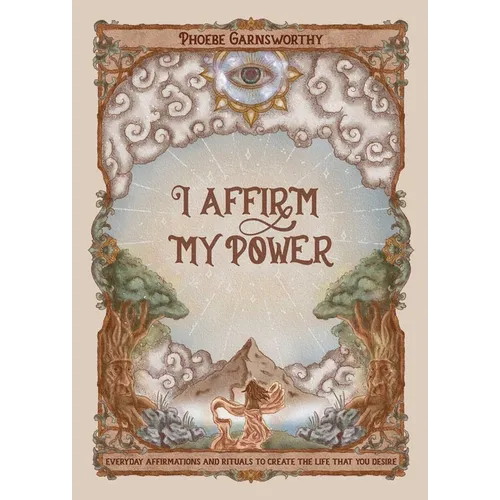I Affirm My Power: Everyday Affirmations and Rituals to Create the Life That You Desire