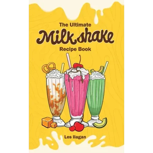 The Ultimate MILKSHAKE RECIPE BOOK