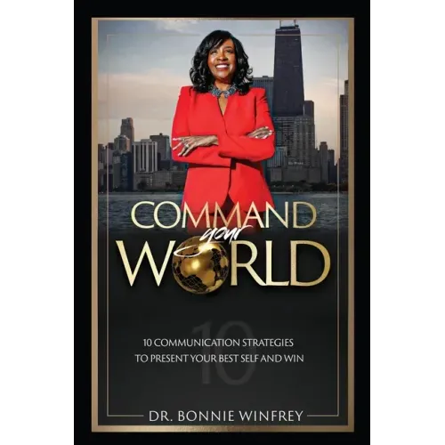 Command Your World: Ten Communication Strategies to Present Your Best Self and Win