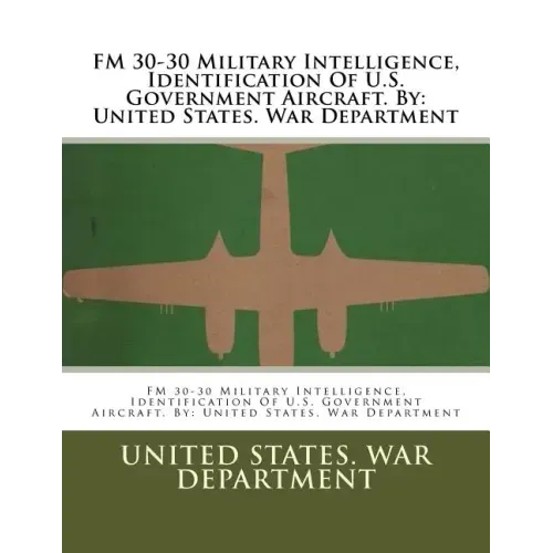 FM 30-30 Military Intelligence, Identification Of U.S. Government Aircraft. By: United States. War Department