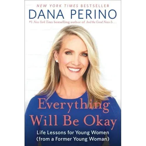 Everything Will Be Okay: Life Lessons for Young Women (from a Former Young Woman)