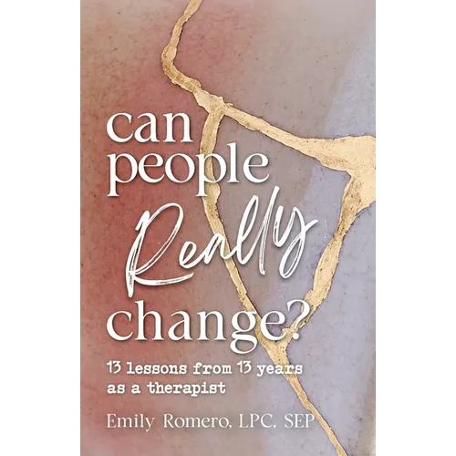 Can People Really Change?: 13 Lessons from 13 Years as a Therapist