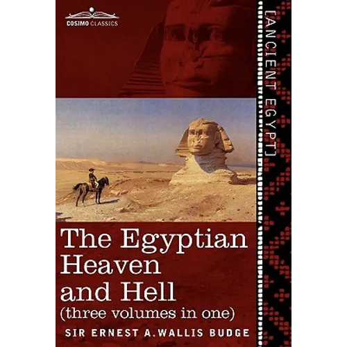 The Egyptian Heaven and Hell (Three Volumes in One: The Book of the Am-Tuat; The Book of Gates; And the Egyptian Heaven and Hell