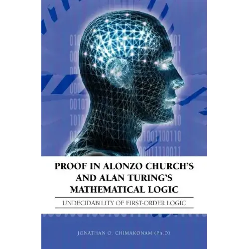 Proof in Alonzo Church's and Alan Turing's Mathematical Logic: Undecidability of First-Order Logic