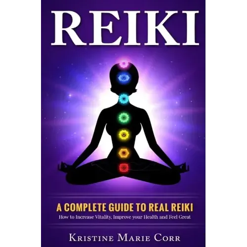 Reiki: A Complete Guide to Real Reiki: How to Increase Vitality, Improve your Health and Feel Great