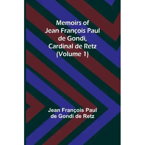 Memoirs of Jean François Paul de Gondi, Cardinal de Retz (Volume 1)