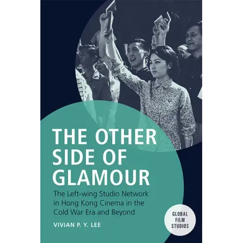 The Other Side of Glamour: The Left-Wing Studio Network in Hong Kong Cinema in the Cold War Era and Beyond