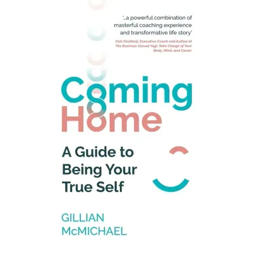 Coming Home: A Guide to Being Your True Self