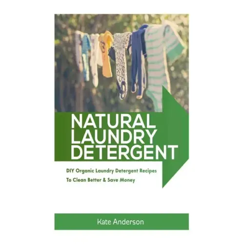 Natural Laundry Detergent: DIY Organic Laundry Detergent Recipes To Clean Better & Save Money