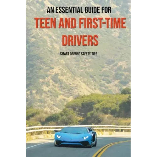 An Essential Guide For Teen And First-Time Drivers: Smart Driving Safety Tips: Driving Tips For Beginners