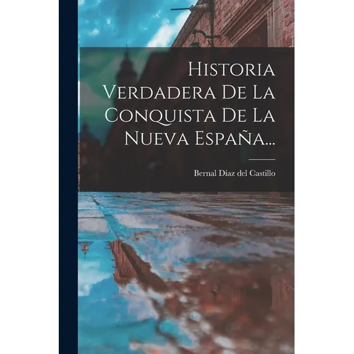 Historia Verdadera De La Conquista De La Nueva España...