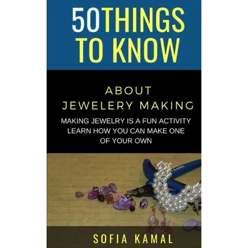 50 Things to Know About Jewelery Making: Making Jewelry is a fun activity - Learn how you can make one of your own