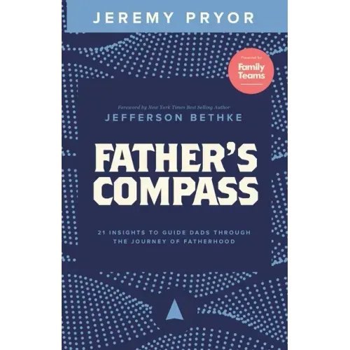 Father's Compass: 21 Insights to Guide Dads Through the Journey of Fatherhood