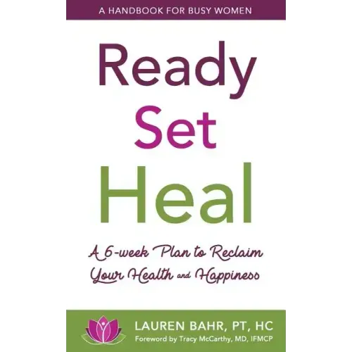 Ready, Set, Heal: A 6-week plan to reclaim your health and happiness.