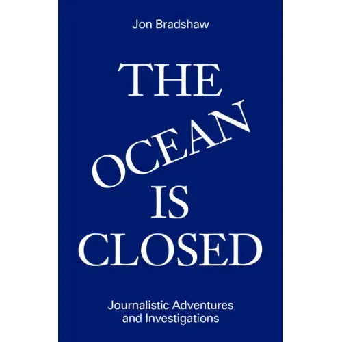 The Ocean Is Closed: Journalistic Adventures and Investigations