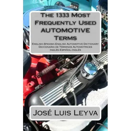 The 1333 Most Frequently Used AUTOMOTIVE Terms: English-Spanish-English Automotive Dictionary - Diccionario de Términos Automotrices