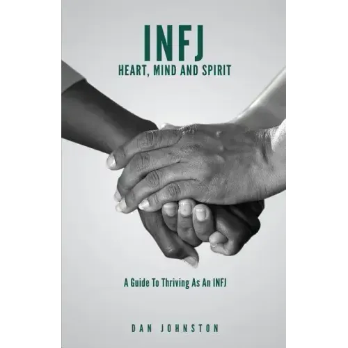 INFJ Heart, Mind and Spirit: Understand Yourself and Fulfill Your Purpose as an INFJ