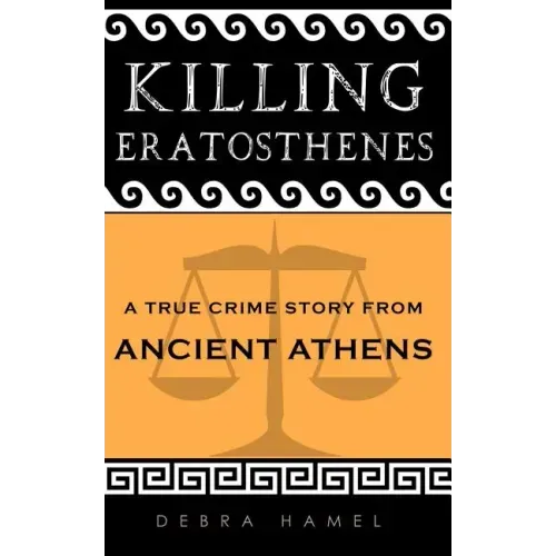 Killing Eratosthenes: A True Crime Story From Ancient Athens