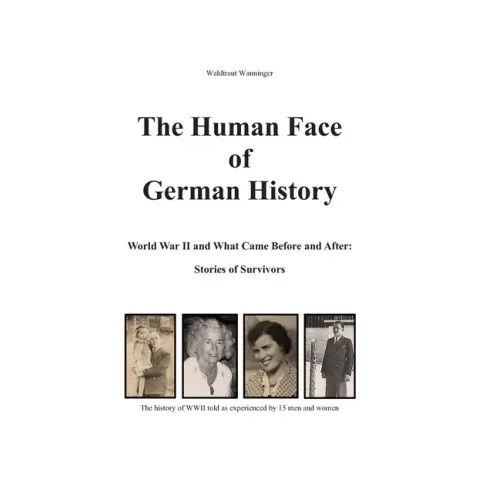 The Human Face of German History: World War II and What Came Before and After Stories of Survivors