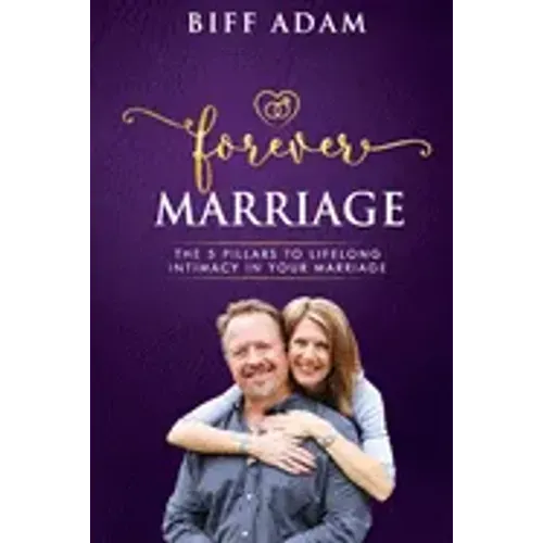 Forever Marriage: The 5 Pillars To Lifelong Intimacy In Your Marriage