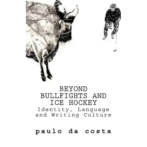 Beyond Bullfights and Ice Hockey: Essays on Language, Identity and Writing Culture
