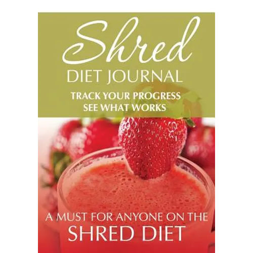 Shred Diet Journal: Track Your Progress See What Works: A Must For Anyone On The Shred Diet