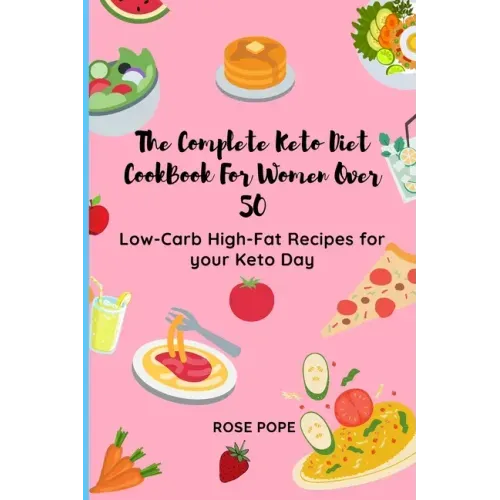 The Complete Keto Diet CookBook For Women Over 50: Low-Carb High-Fat Recipes for your Keto Day