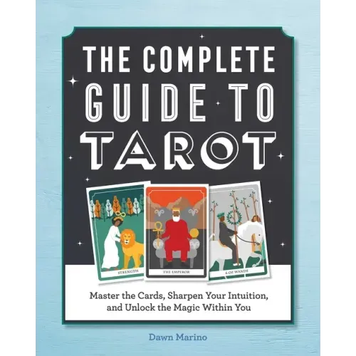 The Complete Guide to Tarot: Master the Cards, Sharpen Your Intuition, and Unlock the Magic Within You