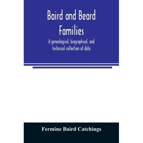 Baird and Beard families: a genealogical, biographical, and historical collection of data