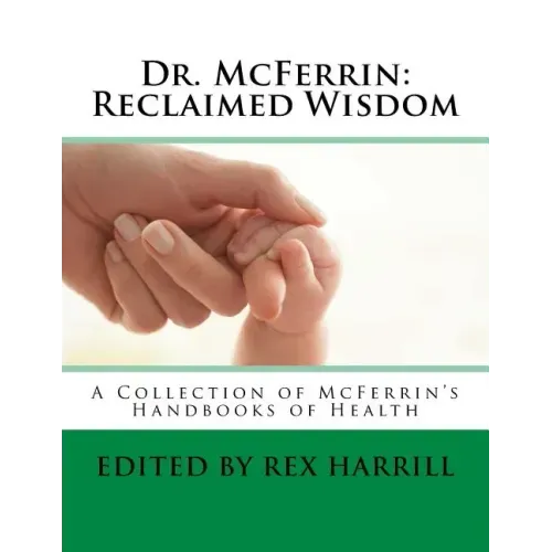 Dr. McFerrin: Reclaimed Wisdom: A Collection of McFerrin's 52 Handbooks of Health