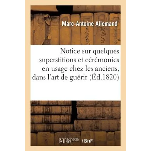 Notice Sur Quelques Superstitions Et Cérémonies En Usage Chez Les Anciens, Dans l'Art de Guérir